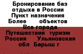 Бронирование баз отдыха в России › Пункт назначения ­ Более 2100 объектов - Все города Путешествия, туризм » Россия   . Ульяновская обл.,Барыш г.